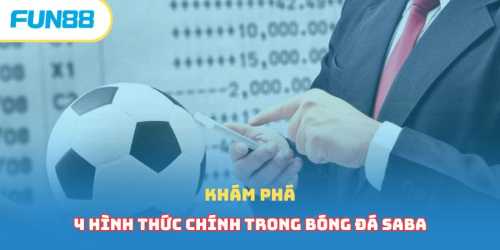 Khám phá 4 hình thức chính trong bóng đá saba